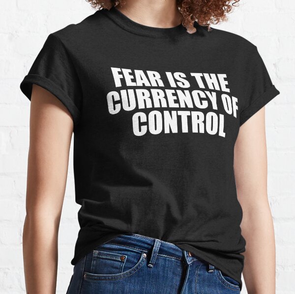 Fear is the Currency of Control Classic T-Shirt