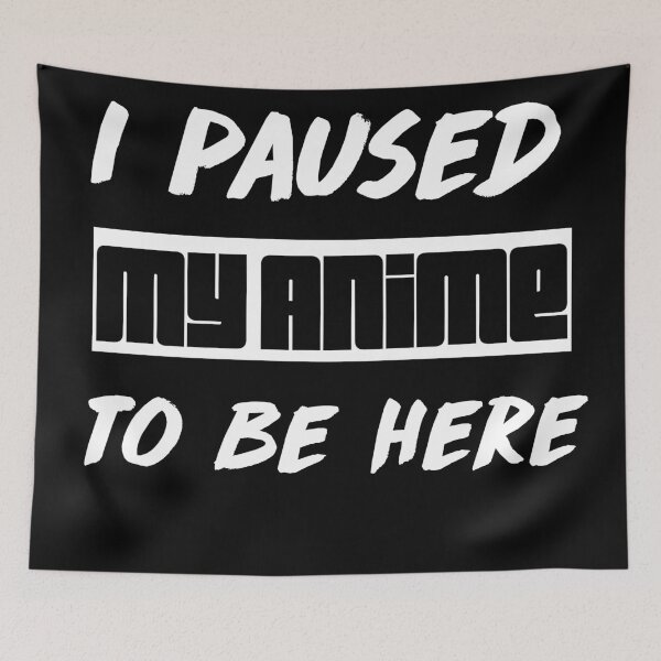 Item preview, I paused my anime to be here designed and sold by berenger04.