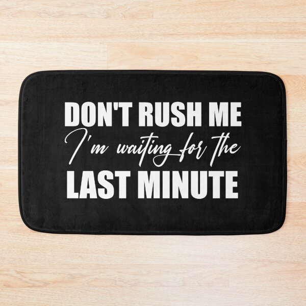 Item preview, Dont Rush Me Im Waiting For The Last Minute designed and sold by manardesign.