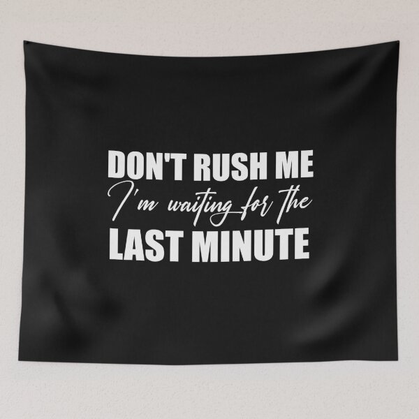 Item preview, Dont Rush Me Im Waiting For The Last Minute designed and sold by manardesign.