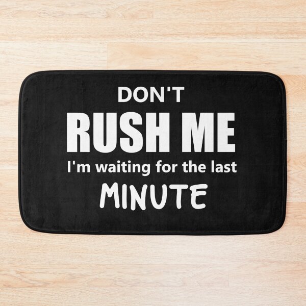 Item preview, Dont Rush Me Im Waiting For The Last Minute designed and sold by manardesign.