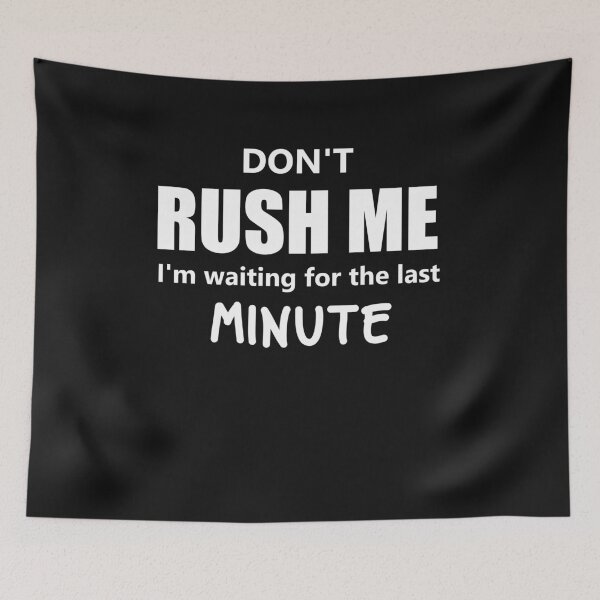 Item preview, Dont Rush Me Im Waiting For The Last Minute designed and sold by manardesign.