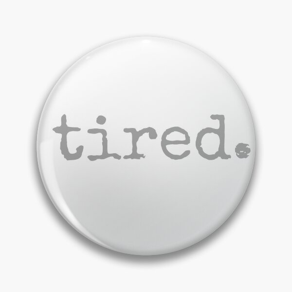 Item preview, tired. Because life is tiring. designed and sold by SavageMyrtle.