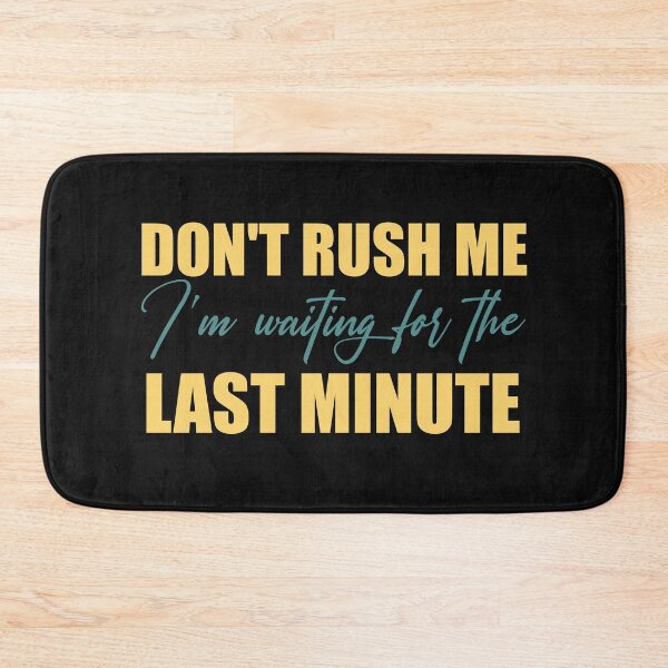 Item preview, Dont Rush Me Im Waiting For The Last Minute designed and sold by manardesign.