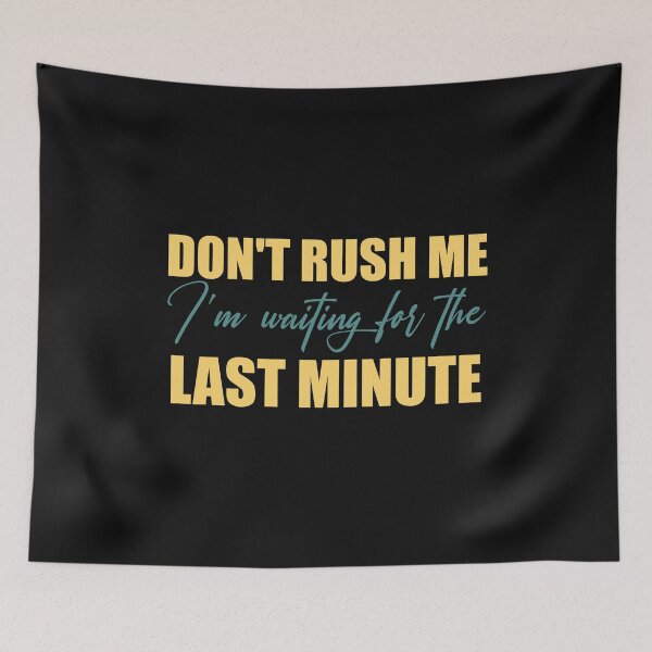 Item preview, Dont Rush Me Im Waiting For The Last Minute designed and sold by manardesign.