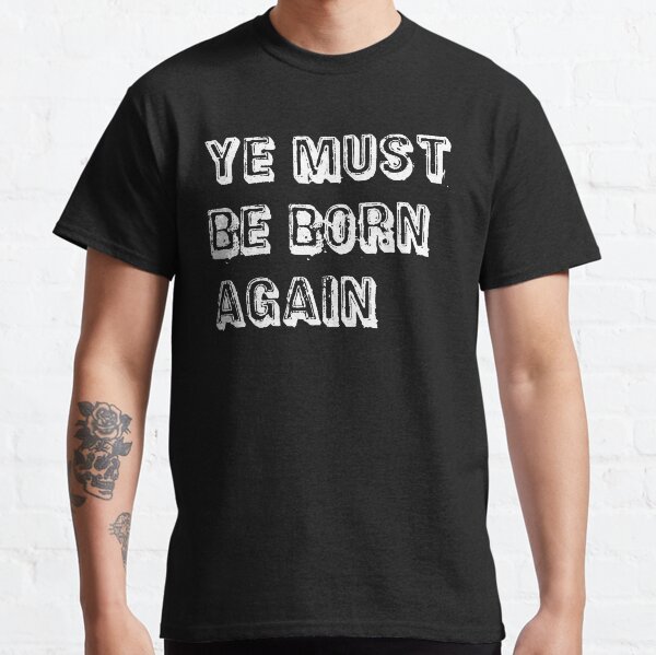 you must be born again shirt