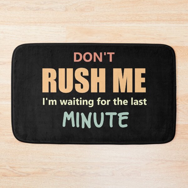 Item preview, Dont Rush Me Im Waiting For The Last Minute designed and sold by manardesign.