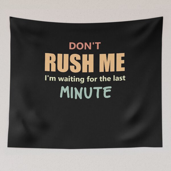 Item preview, Dont Rush Me Im Waiting For The Last Minute designed and sold by manardesign.
