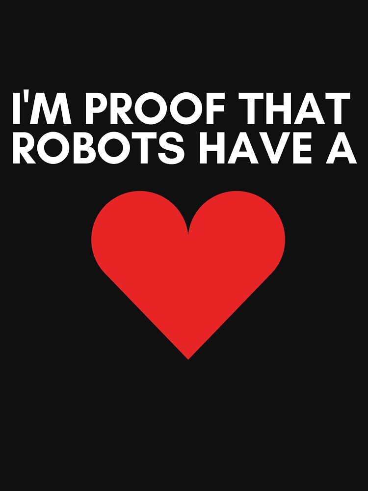I'm Proof That Robots Have A Heart by NerdyandNatural