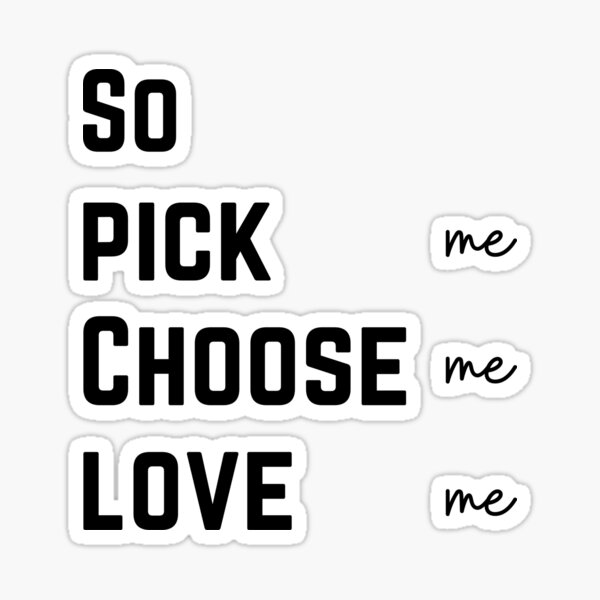 Pick Me Choose Me Love Me Stickers Redbubble