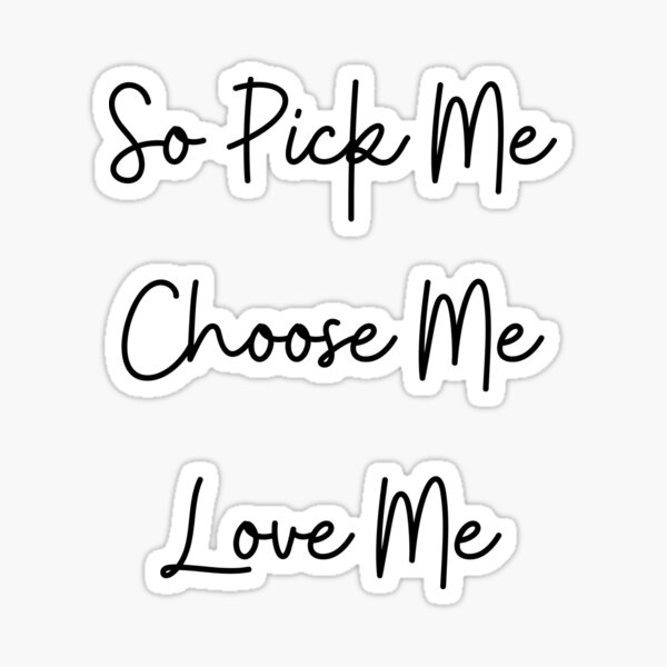 Pick Me Choose Me Love Me Stickers Redbubble