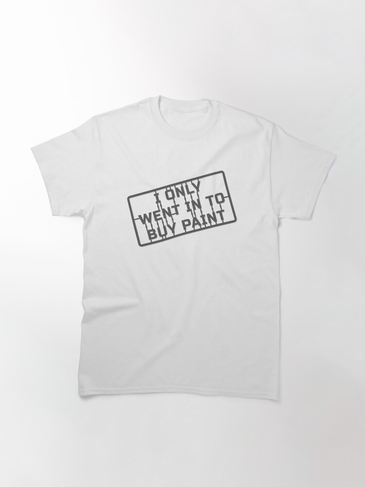 Alternate view of Only Went To buy Paint Classic T-Shirt