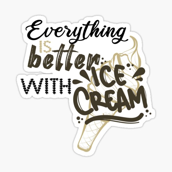 Everything is better with ice cream Funny gift ideas for ice creams LOVERS Sticker