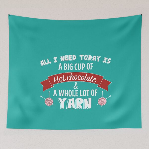 Item preview, All I need today is a big cup of hot chocolate and a whole lot of yarn with bold red font and pink yarn on teal background.  designed and sold by milkasweet.