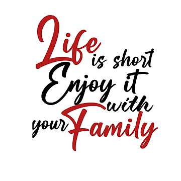 Life Is Short Enjoy It With Your Family,Life Family,Enjoy Life,Love Parent