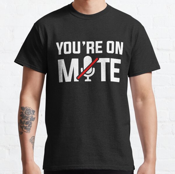 You're on mute Classic T-Shirt