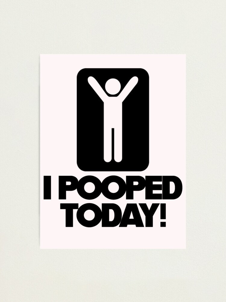 I Pooped Today! Photographic Print for Sale by IVTtech