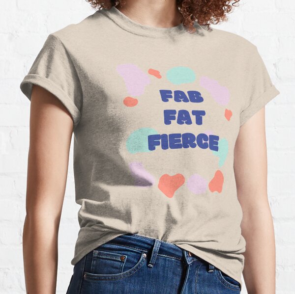 Fab, Fat, Fierce Classic T-Shirt