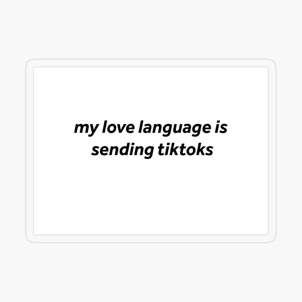 my love language is sending tiktoks