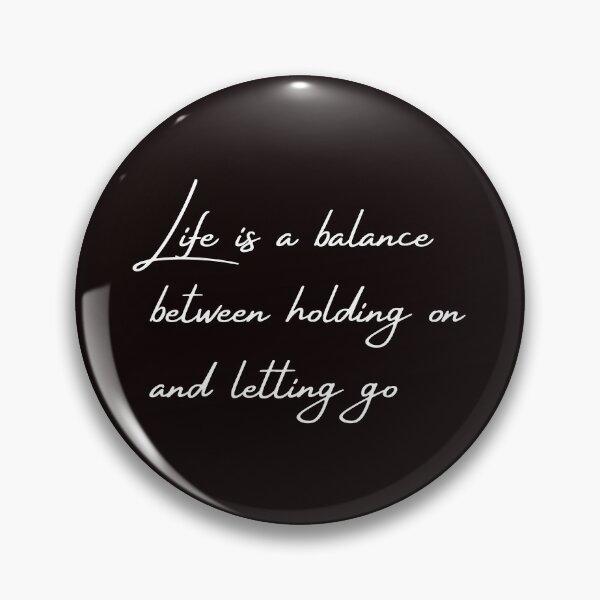 Item preview, Life is a balance between holding on a letting go, Quote designed and sold by Felicity-K.