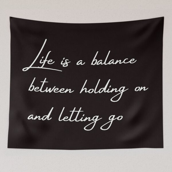 Item preview, Life is a balance between holding on a letting go, Quote designed and sold by Felicity-K.