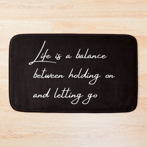 Item preview, Life is a balance between holding on a letting go, Quote designed and sold by Felicity-K.