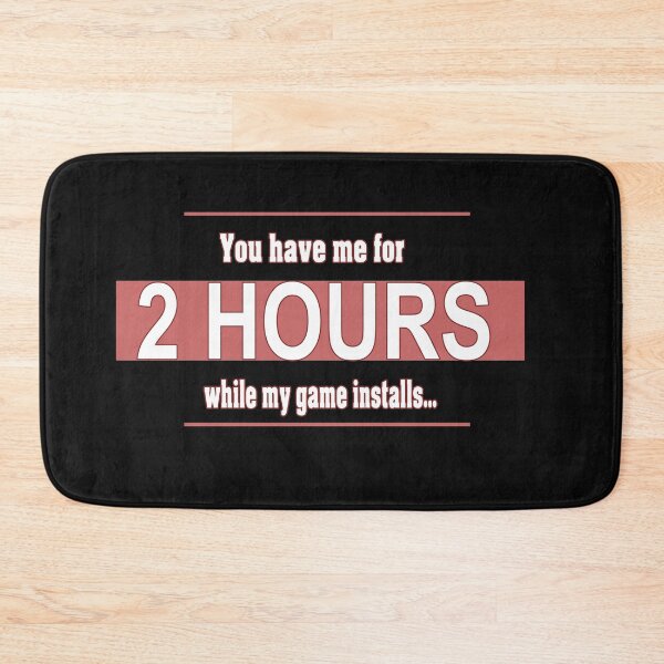 Item preview, You Have Me For 2 Hours While My Game Installs designed and sold by melmeiko.