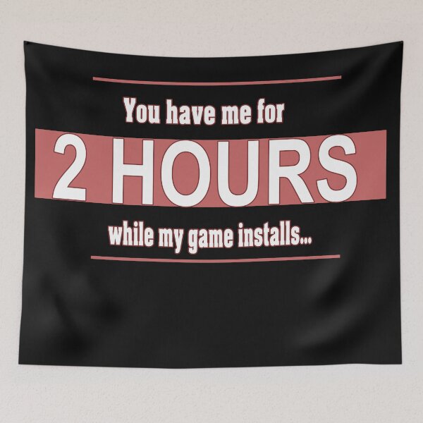 Item preview, You Have Me For 2 Hours While My Game Installs designed and sold by melmeiko.