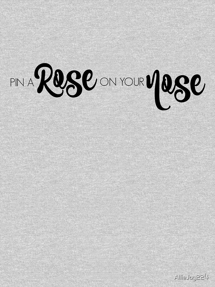 "Pin A Rose On Your Nose" Tshirt for Sale by AllieJoy224 Redbubble