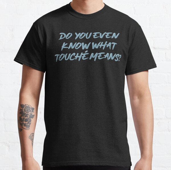 Do You Even Know What TouchÉ Means T Shirt By Annija Gr Redbubble