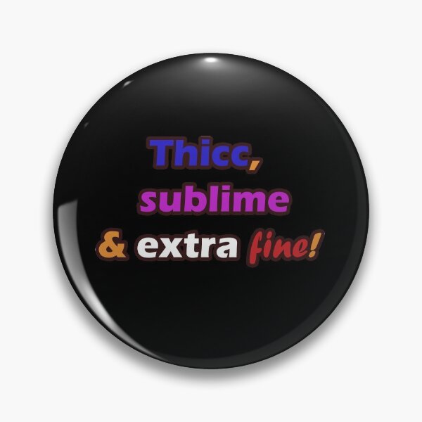 Item preview, Thicc, Sublime and Extra Fine! designed and sold by melmeiko.