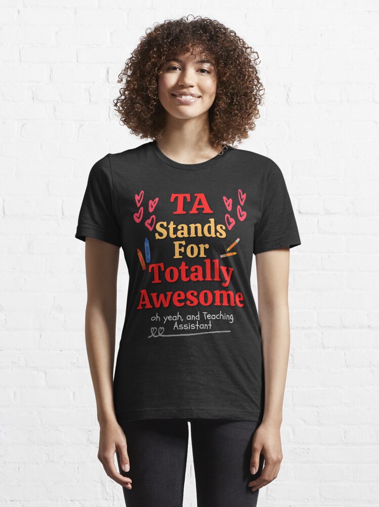 "TA stands for Totally Awesome , Teacher Assistants gifts" Tshirt for