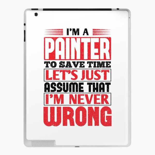 Painter To Save Time Let's Just Assume That I'm Never Wrong iPad Skin
