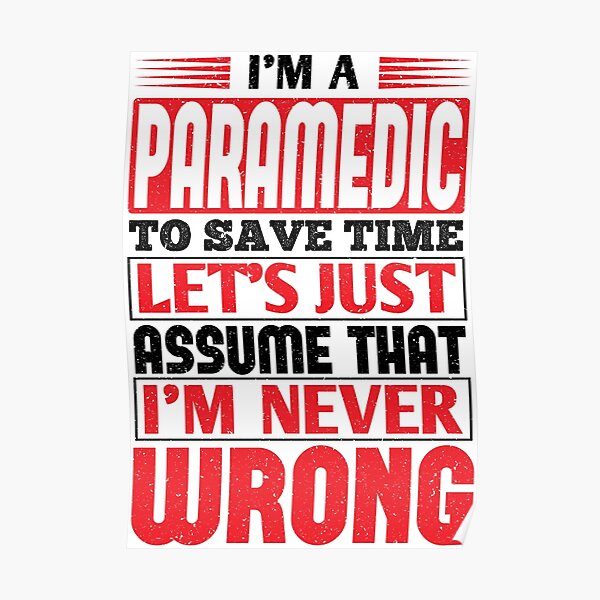 Paramedic To Save Time Let's Just Assume That I'm Never Wrong Poster