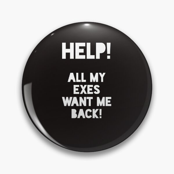 Item preview, Help! All My Exes Want Me Back designed and sold by ProBatavian.