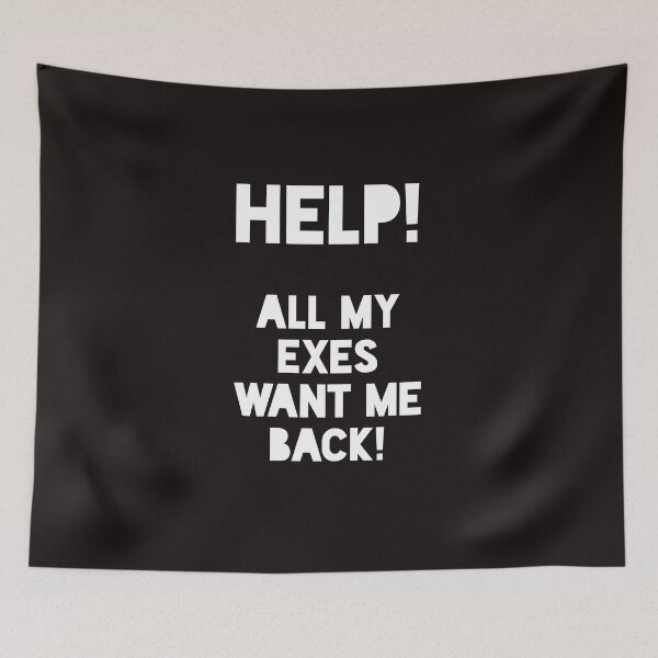 Item preview, Help! All My Exes Want Me Back designed and sold by ProBatavian.