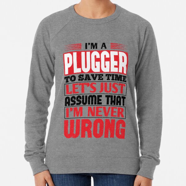 Plugger To Save Time Let's Just Assume That I'm Never Wrong Lightweight Sweatshirt