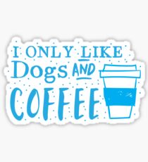 I only like dogs and COFFEE Sticker