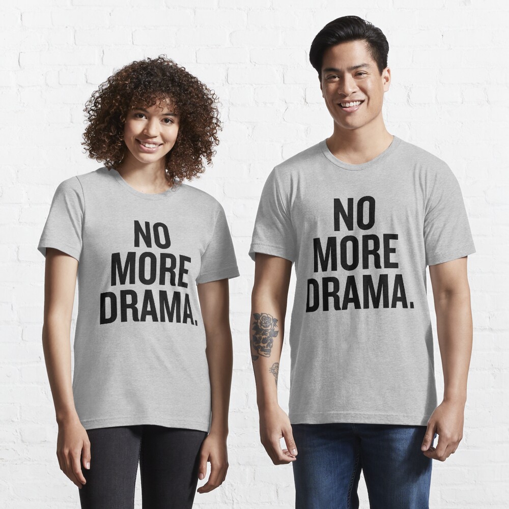 No more drama. Essential T-Shirt