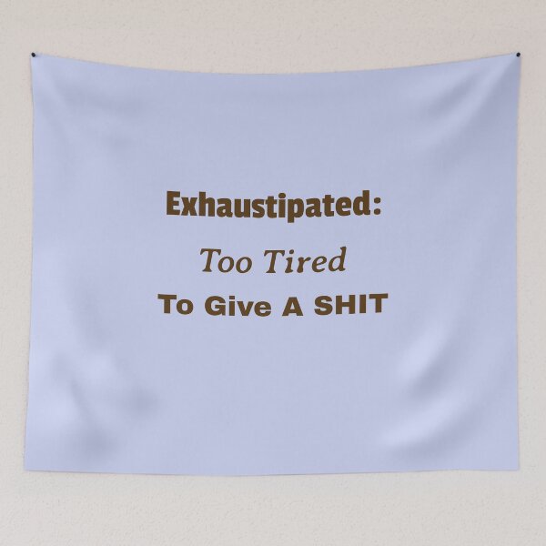 Item preview, Exhaustipated:  Too Tired To Give A SHIT -  Birthdays Christmas Mothers Day Fathers Day Easter Baby Shower Hard Worker designed and sold by guitarkel.