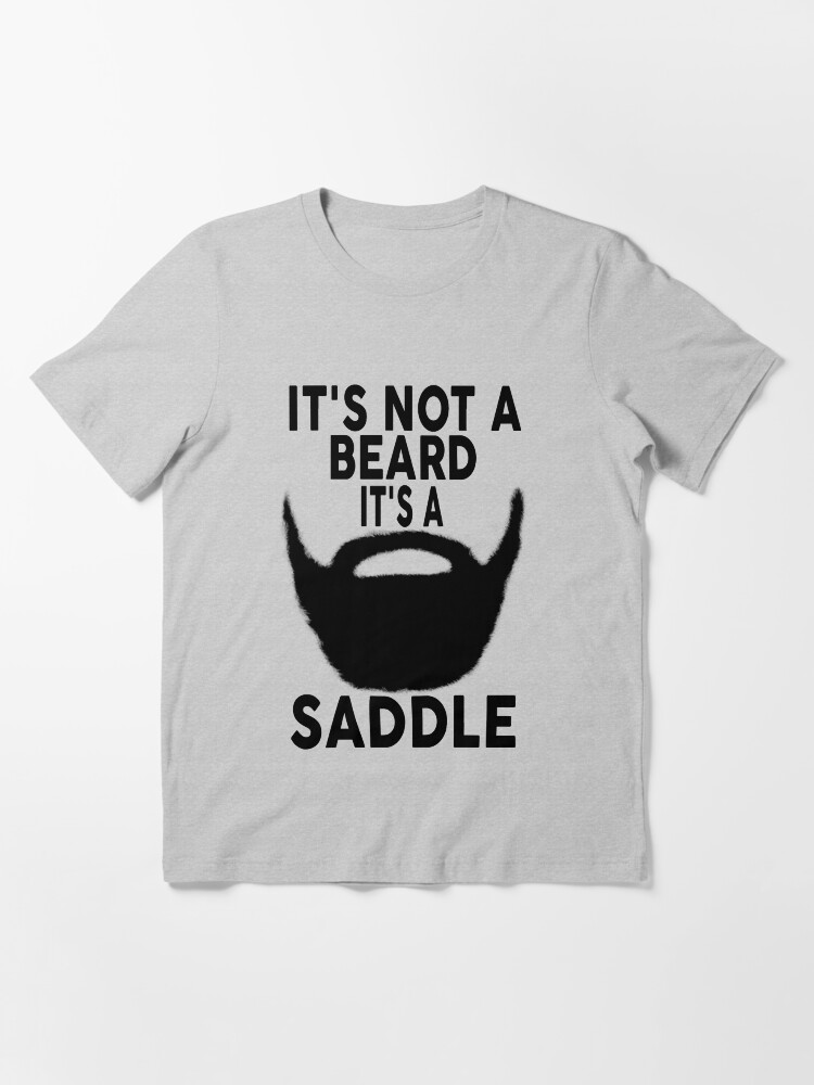 It's not a beard it's a saddle t shirt clearance