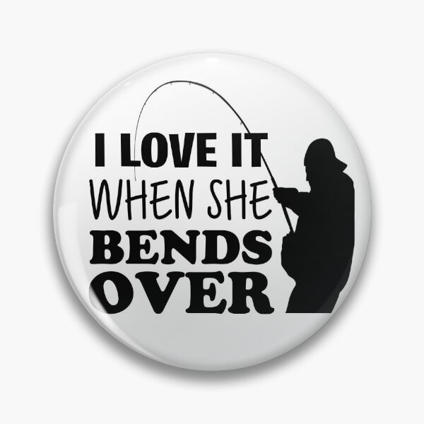 Item preview, I Love It When She Bends Over - Fishing, Fisherman Design designed and sold by Youniverse1111.
