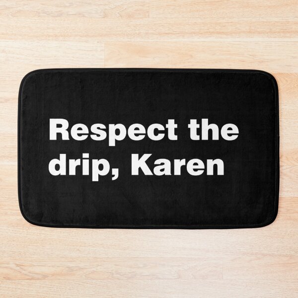 Item preview, Respect the drip, Karen designed and sold by AlexandraNN.
