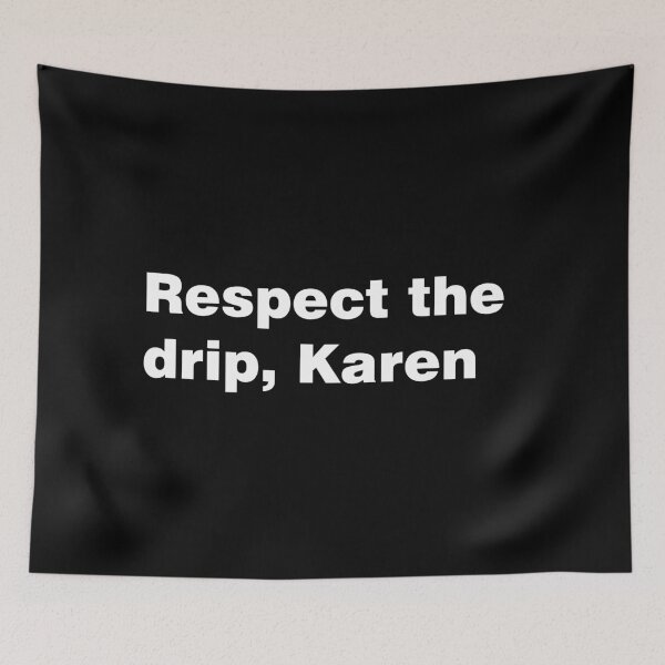 Item preview, Respect the drip, Karen designed and sold by AlexandraNN.
