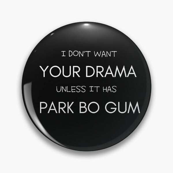 I Don't Want Your Drama Unless It Has Park Bo Gum Pin