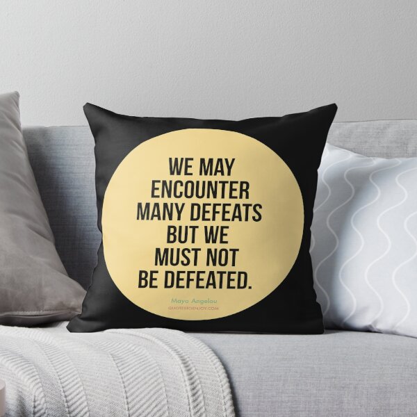 We may encounter many defeats but we must not be defeated. - Maya Angelou Throw Pillow