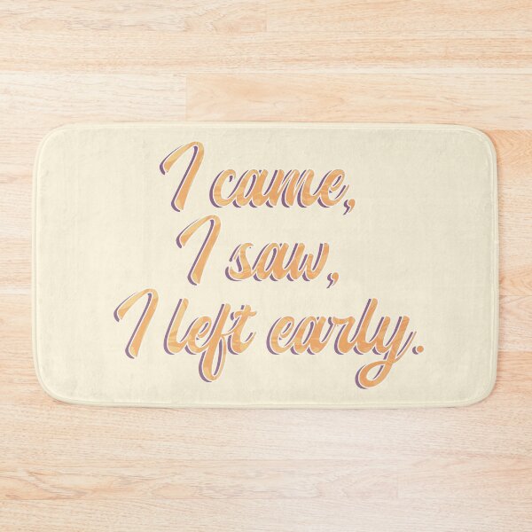 Item preview, I came, I saw, I left early - Bold Orange Text  designed and sold by TheMajesticGoat.