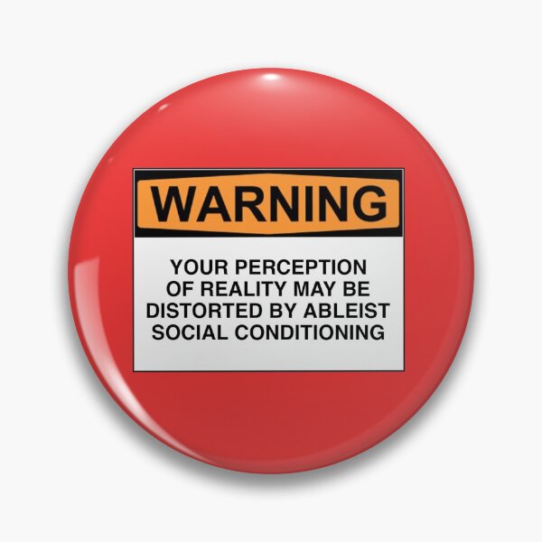 Item preview, WARNING: YOUR PERCEPTION OF REALITY MAY BE DISTORTED BY ABLEIST SOCIAL CONDITIONING designed and sold by Rob Price.