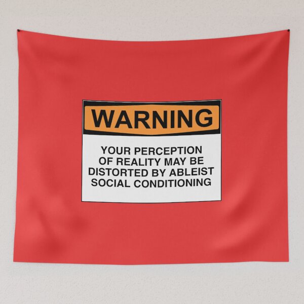 Item preview, WARNING: YOUR PERCEPTION OF REALITY MAY BE DISTORTED BY ABLEIST SOCIAL CONDITIONING designed and sold by Rob Price.