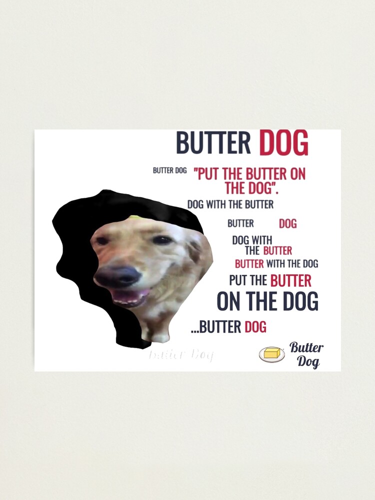 Butter dog!" Print for by MEMEREVIEWxxx | Redbubble